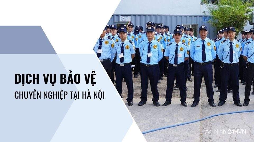 Dịch vụ bảo vệ chuyên nghiệp tại Hà Nội | An Ninh 24HVN